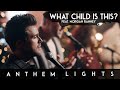 What Child Is This? (Feat. Morgan Ranney) | Anthem Lights
