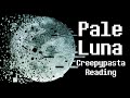 "Pale Luna" [Creepypasta Reading]