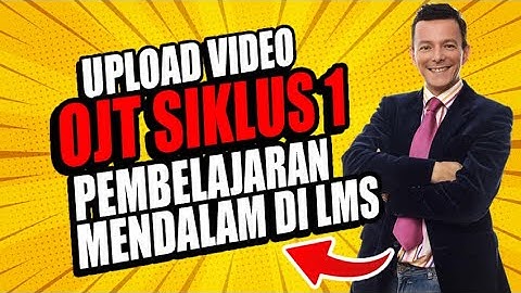 UPLOAD VIDEO OJT SIKLUS 1 PELATIHAN PEMBELAJARAN MENDALAM DI LMS