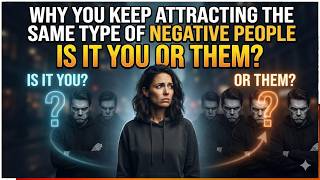 Why You Keep Attracting The Same Type Of Negative People