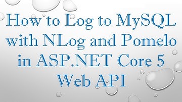 How to Log to MySQL with NLog and Pomelo in ASP.NET Core 5 Web API