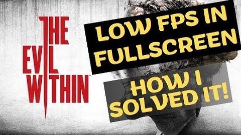 The Evil Within - Low FPS in fullscreen - How I solved it!