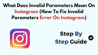 What Does Invalid Parameters Mean On Instagram (How To Fix Invalid Parameters Error On Instagram)