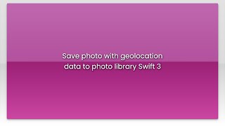 Save photo with geolocation data to photo library Swift 3