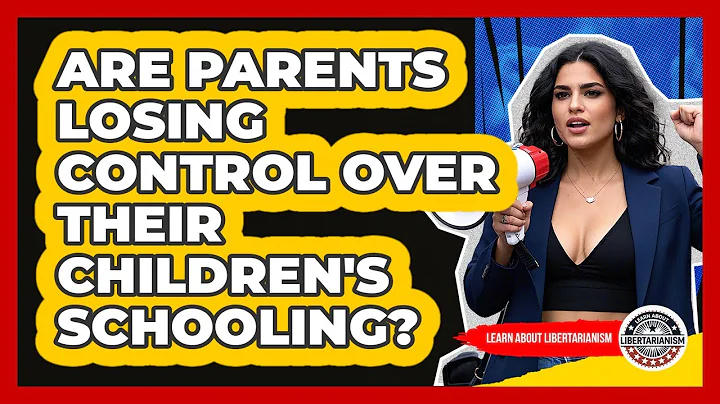 Are Parents Losing Control Over Their Children's Schooling? - Learn About Libertarianism
