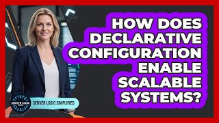 How Does Declarative Configuration Enable Scalable Systems?