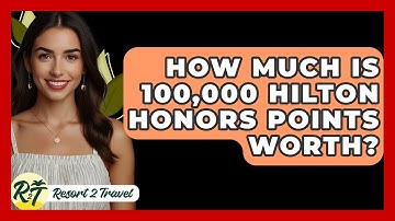 How Much Is 100,000 Hilton Honors Points Worth? - Resort 2 Travel