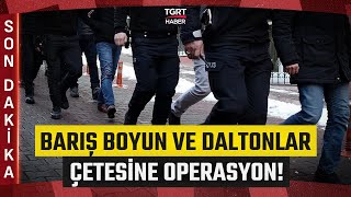 | Barış Boyun Ve Daltonlar Çetesine Operasyon Çok Sayıda Kişi Gözaltına Alındı Resimi