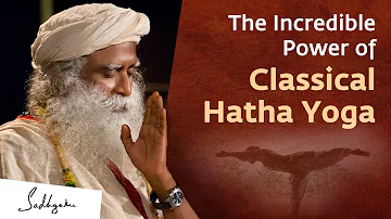 The Incredible Power of Classical Hatha Yoga | Sadhguru