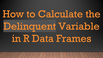 How to Calculate the Delinquent Variable in R Data Frames