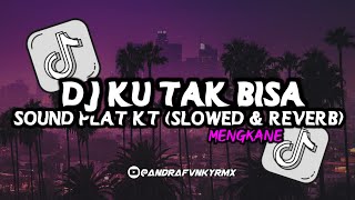 DJ KU TAK BISA SOUND PLAT KT (SLOWED & REVERB) VIRAL TIKTOK YG KALIAN CARI ‼️ 🔥