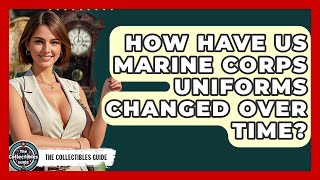 How Have US Marine Corps Uniforms Changed Over Time? - The Collectibles Guide