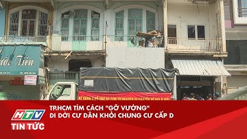 TP.HCM TÌM CÁCH "GỠ VƯỚNG" DI DỜI CƯ DÂN KHỎI CHUNG CƯ CẤP D| HTV TIN TỨC