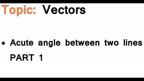 AS/A-Level Maths Vectors - Acute angle between two lines PART 1