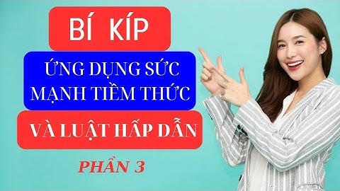 BÍ KÍP ỨNG DỤNG SỨC MẠNH TIỀM THỨC & LUẬT HẤP DẪN DỄ HIỂU NHẤT