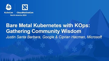 Bare Metal Kubernetes with KOps: Gathering Community Wisdom - Justin Santa Barbara & Ciprian Hacman