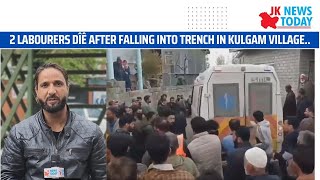 2 labourers dîê after falling into trench in Kulgam village | JK News Today