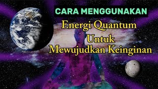 Cara Menggunakan Energi Quantum untuk Mewujudkan Keinginan Anda | Quantum Manifestation
