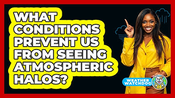 What Conditions Prevent Us From Seeing Atmospheric Halos? - Weather Watchdog