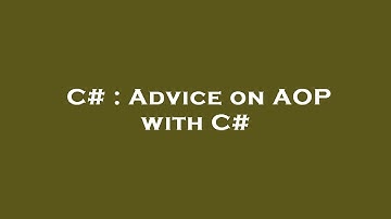 C# : Advice on AOP with C#