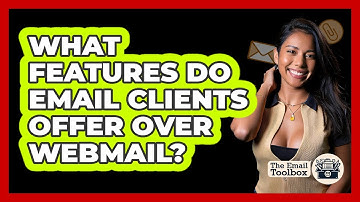 What Features Do Email Clients Offer Over Webmail?