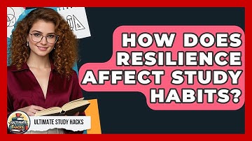 How Does Resilience Affect Study Habits? - Ultimate Study Hacks
