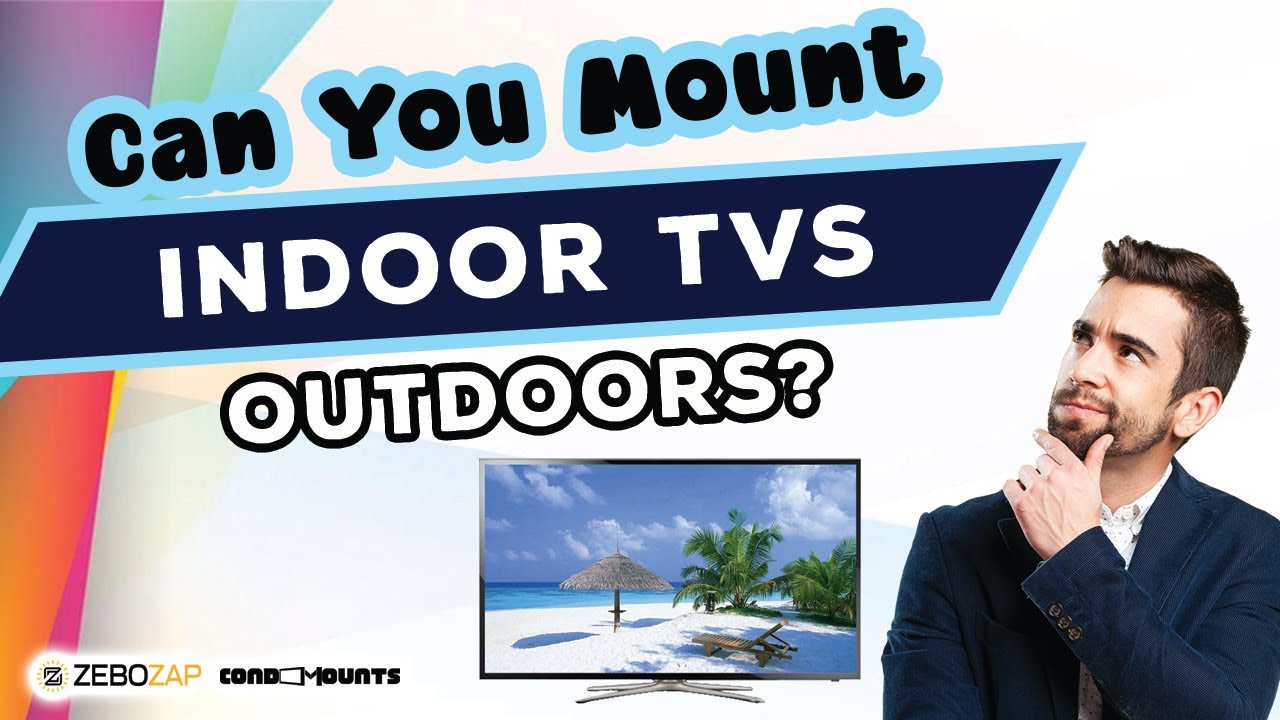 Can You Mount Indoor TV Outdoors? | Zebozap & Condomounts TV Mounts