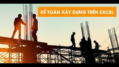 Học kế toán xây dựng trên Excel - Khóa học Tài Chính Kế Toán (Kế toán xây dựng)