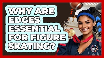 Why Are Edges Essential For Figure Skating? - The Olympic Vault