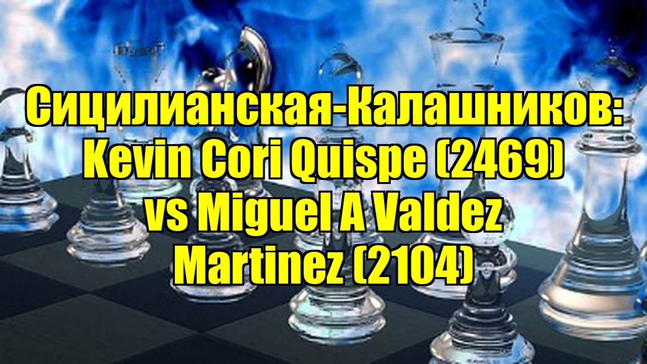 Сицилианская-Калашников: Kevin Cori Quispe (2469) vs Miguel A Valdez Martinez (2104)