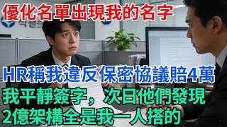 優化名單出現我的名字，HR稱我違反保密協議要賠4萬，我平靜簽字離開，次日他們才發現2億架構全是我一人搭的【奇趣天下】#職場逆襲#職場智慧#爽文職場#工作日常#完結爽文