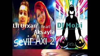 Dj Mobi Feat Lil Orxan Feat Aksayla _  Sevir Axi 2 Renix