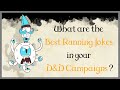 What are the Best Running jokes in your D&D campaigns