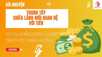 💰 BÀI NGUYỆN THANH TẨY - CHỮA LÀNH MỐI QUAN HỆ VỚI TIỀN & 55 CÂU KHẲNG ĐỊNH TIỀM THỨC THỊNH VƯỢNG 💰