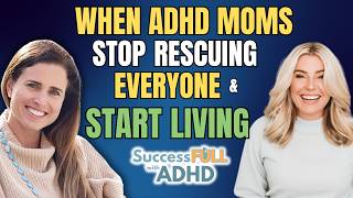 When Adhd Moms Stop Rescuing Everyone And Start Living With Heather Chauvin