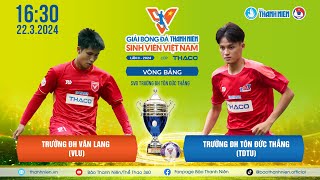 🔴 Trực tiếp: ĐH Văn Lang - ĐH Tôn Đức Thắng | VCK TNSV THACO Cup 2024