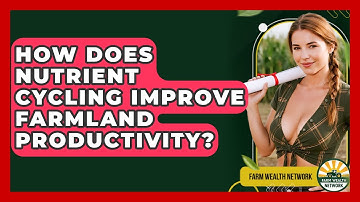 How Does Nutrient Cycling Improve Farmland Productivity? - Farm Wealth Network