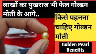 गोल्डन मोती के फ़ायदे | पूरी जानकारी सुनहरे मोती से जुड़ी | Golden South Sea Pearl Uses and Benefits