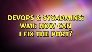 DevOps & SysAdmins: WMI: How can I fix the port? (3 Solutions!!)