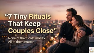 7 Tiny Rituals That Keep Couples Close (Most People Ignore These)