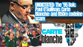 UNDICTATED: The ’95 Bok; Paul O’Sullivan; Carte Blanche: and R50m codeine scam