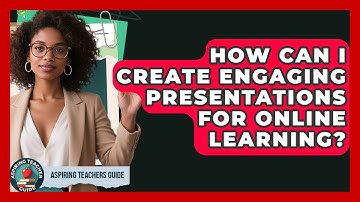 How Can I Create Engaging Presentations For Online Learning? - Aspiring Teacher Guide