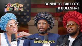 Ep.75 | Bonnets, Ballots & Bullsh*t | Selective Ignorance