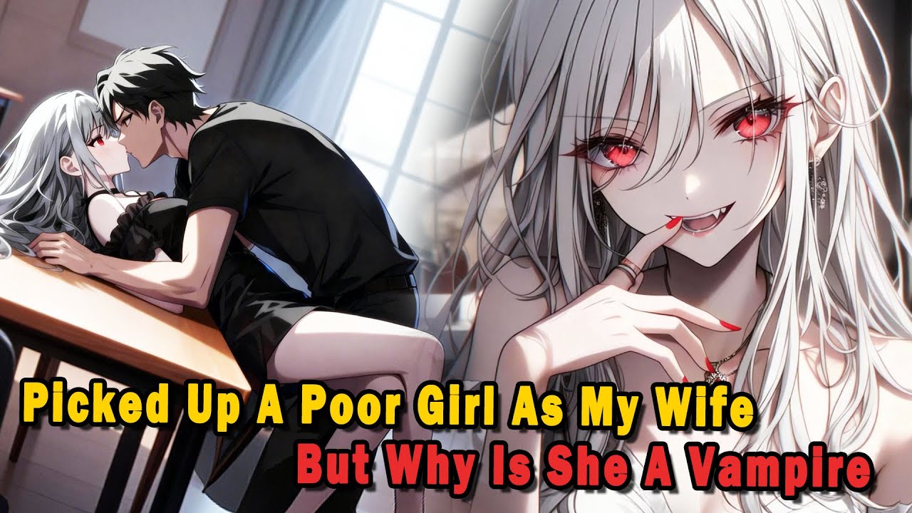 I Picked Up A Poor Girl As My Wife, But Why Is She A Vampire 