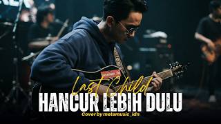 LAST CHILD - HANCUR LEBIH DULU | Cover by Metamusic Version