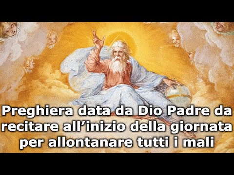 Preghiera Data Da Dio Padre Da Recitare Allinizio Della Giornata Per Allontanare Tutti I Mali