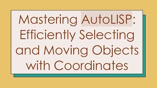 Mastering AutoLISP: Efficiently Selecting and Moving Objects with Coordinates