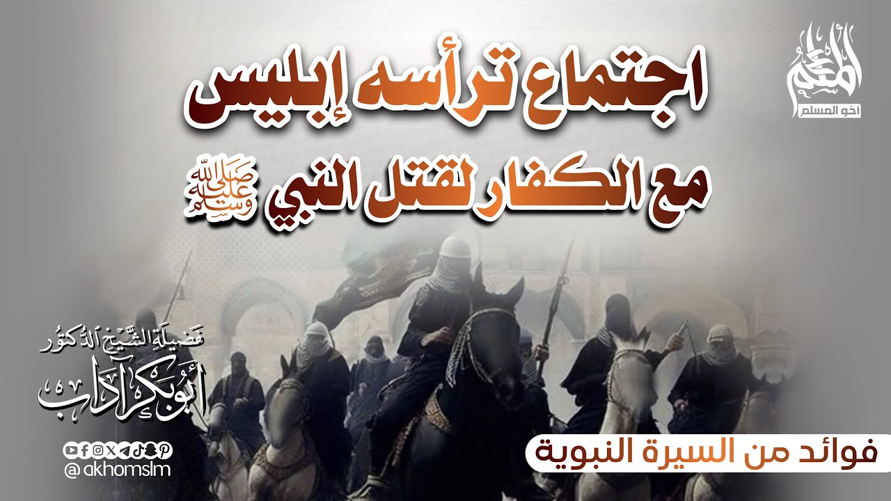 يوم اجتمع قريش لقتـ.ـل النبي ﷺ يرأسهم إبليس - الشيخ د. أبو بكر آداب -حفظه الله-