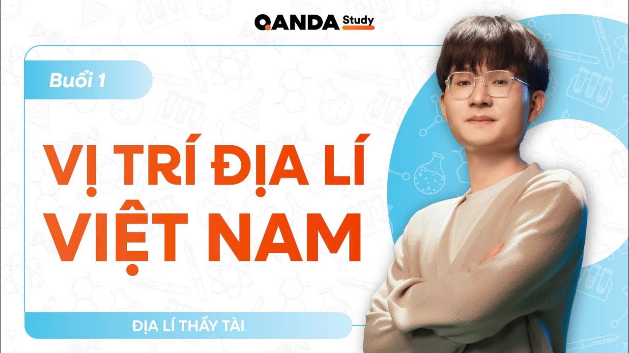 2K8 XPS - Nhập môn Địa lí 12: Vị trí địa lí Việt Nam (Buổi 1) - Thầy Trần Văn Tài