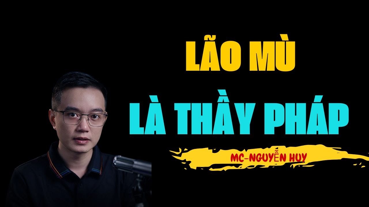 LÃO MÙ LÀ THẦY PHÁP  | TRUYỆN MA MC NGUYỄN HUY KỂ ĐÁNG SỢ NHẤT VIỆT